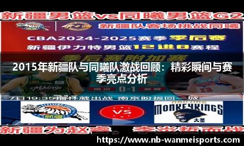 2015年新疆队与同曦队激战回顾：精彩瞬间与赛季亮点分析